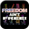 Freedom Ain't Free